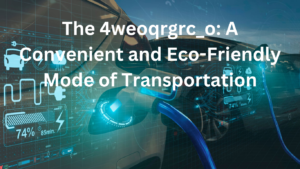 The 4weoqrgrc_o A Convenient and Eco-Friendly Mode of Transportation