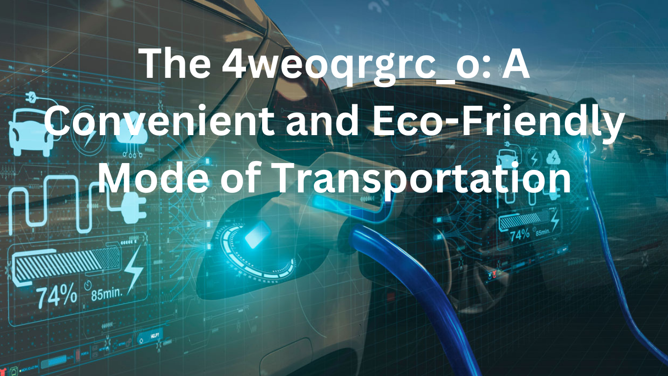 The 4weoqrgrc_o A Convenient and Eco-Friendly Mode of Transportation